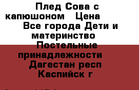 Плед Сова с капюшоном › Цена ­ 2 200 - Все города Дети и материнство » Постельные принадлежности   . Дагестан респ.,Каспийск г.